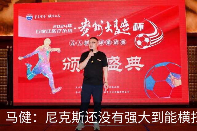 马健：尼克斯还没有强大到能横扫马刺 后者绝对有赢得G3的天赋